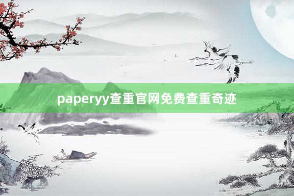 paperyy查重官网免费查重奇迹